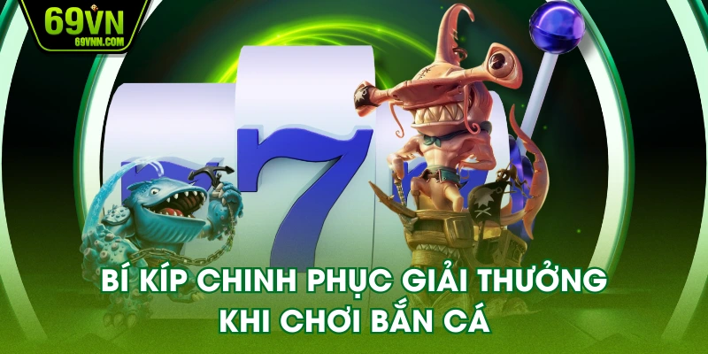 Bí kíp chinh phục giải thưởng khi chơi bắn cá
