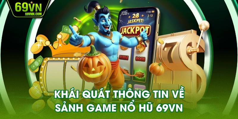 Khái quát thông tin về sảnh game nổ hũ 69VN
