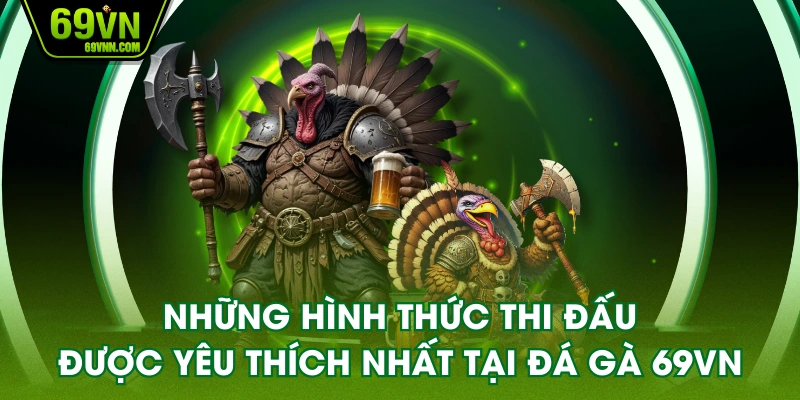Những hình thức thi đấu được yêu thích nhất tại đá gà 69VN
