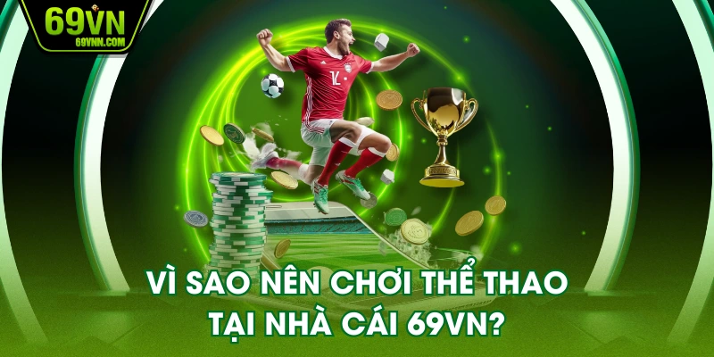 Vì sao nên chơi thể thao tại nhà cái 69VN?